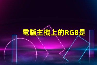 電腦主機上的RGB是什么意思 電腦內存條ddr4是什么意思